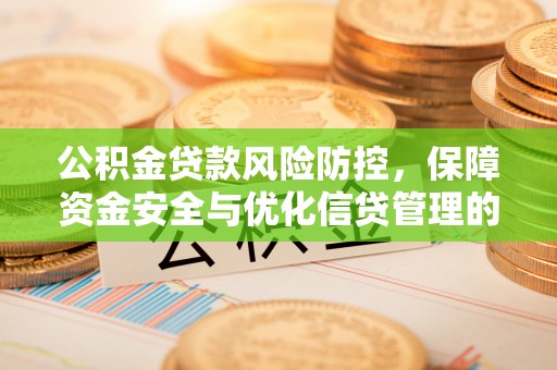 商洛公积金贷款风险防控，保障资金安全与优化信贷管理的关键策略