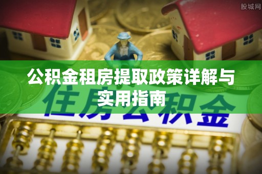 商洛公积金租房提取政策详解与实用指南