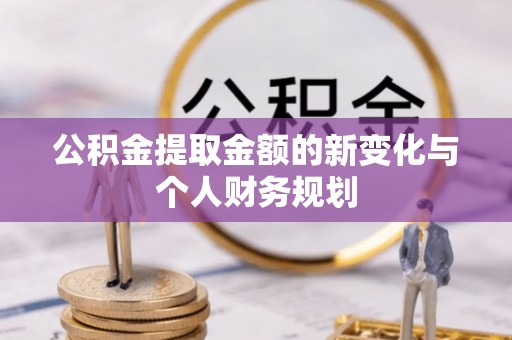 商洛公积金提取金额的新变化与个人财务规划