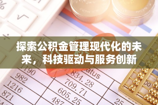 商洛探索公积金管理现代化的未来，科技驱动与服务创新