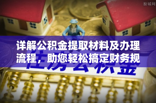 商洛详解公积金提取材料及办理流程，助您轻松搞定财务规划