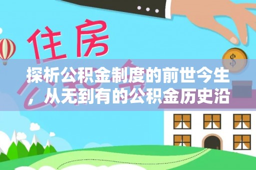 商洛探析公积金制度的前世今生，从无到有的公积金历史沿革解析