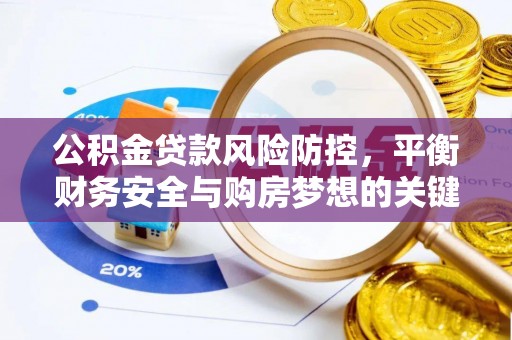 商洛公积金贷款风险防控，平衡财务安全与购房梦想的关键