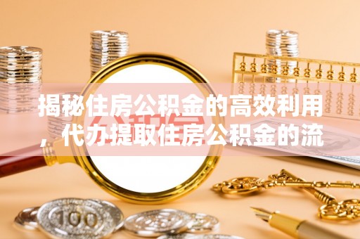 商洛揭秘住房公积金的高效利用，代办提取住房公积金的流程与技巧