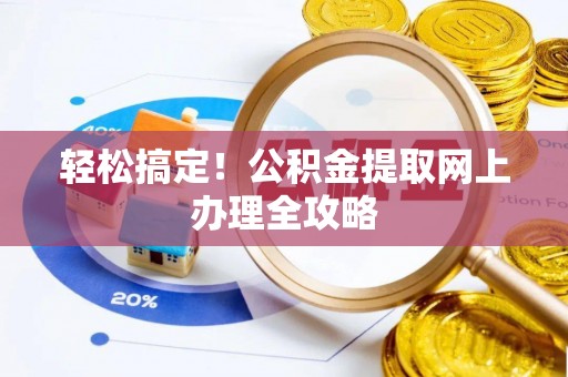 商洛轻松搞定！公积金提取网上办理全攻略