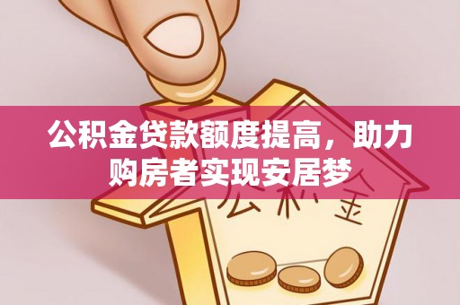 商洛公积金贷款额度提高，助力购房者实现安居梦