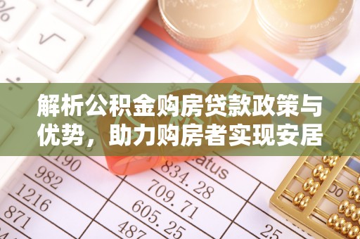 商洛解析公积金购房贷款政策与优势，助力购房者实现安居梦想