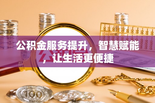 商洛公积金服务提升，智慧赋能，让生活更便捷