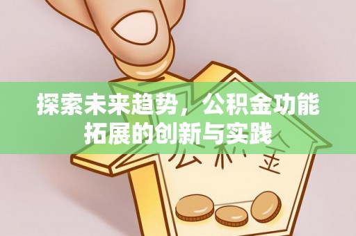 商洛探索未来趋势，公积金功能拓展的创新与实践