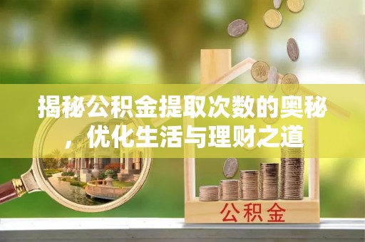 商洛揭秘公积金提取次数的奥秘，优化生活与理财之道