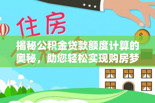 商洛揭秘公积金贷款额度计算的奥秘，助您轻松实现购房梦想