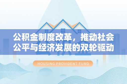 商洛公积金制度改革，推动社会公平与经济发展的双轮驱动
