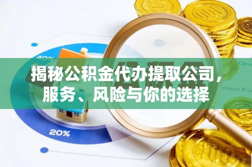 商洛揭秘公积金代办提取公司，服务、风险与你的选择
