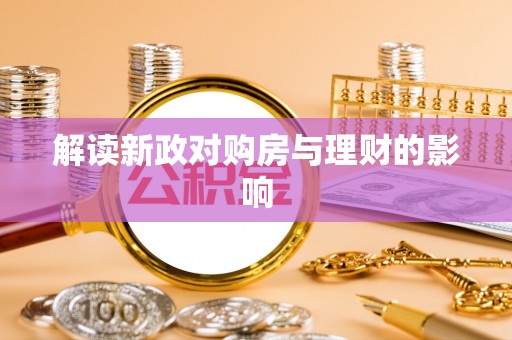 商洛解读新政对购房与理财的影响