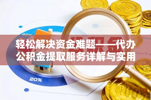 商洛轻松解决资金难题——代办公积金提取服务详解与实用指南