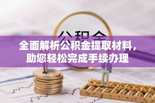 商洛全面解析公积金提取材料，助您轻松完成手续办理
