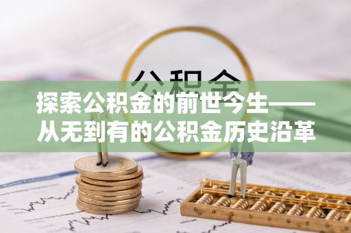 商洛探索公积金的前世今生——从无到有的公积金历史沿革