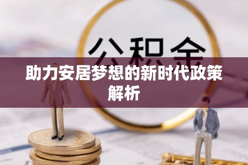 商洛助力安居梦想的新时代政策解析